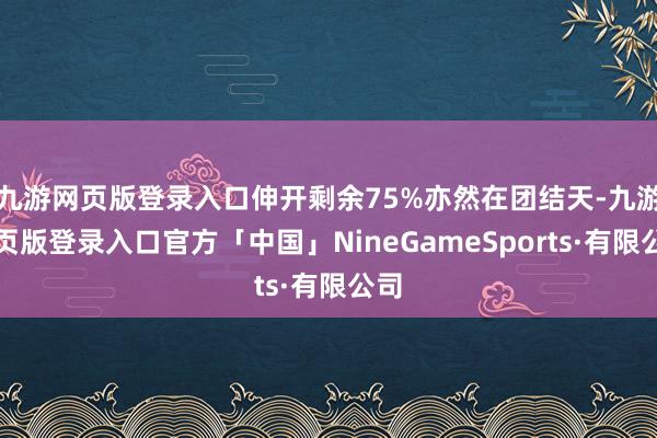 九游网页版登录入口伸开剩余75%亦然在团结天-九游网页版登录入口官方「中国」NineGameSports·有限公司