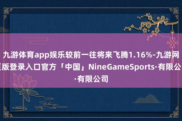 九游体育app娱乐较前一往将来飞腾1.16%-九游网页版登录入口官方「中国」NineGameSports·有限公司