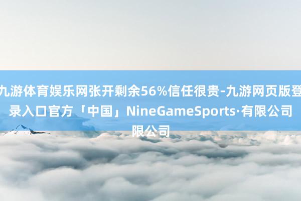 九游体育娱乐网张开剩余56%信任很贵-九游网页版登录入口官方